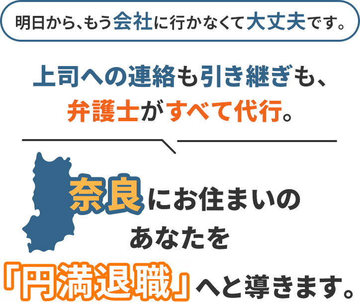 明日から、もう会社に行かなくて大丈夫です。上司への連絡も引き継ぎも、弁護士がすべて代行。奈良にお住まいのあなたを「円満退職」へと導きます。